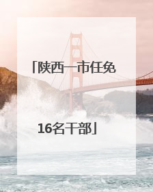 陕西一市任免16名干部