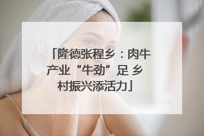隆德张程乡：肉牛产业“牛劲”足 乡村振兴添活力