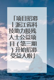 项目招募丨浙江省科技助力肢残人士公益项目（第三期）开始招募受益人啦