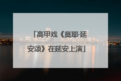 高甲戏《莫耶·延安颂》在延安上演