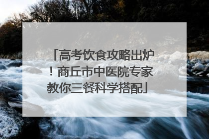 高考饮食攻略出炉！商丘市中医院专家教你三餐科学搭配