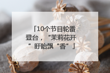 10个节目轮番登台，“茉莉花开”盱眙飘“香”