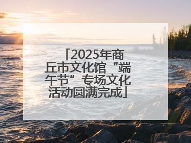 2025年商丘市文化馆“端午节”专场文化活动圆满完成