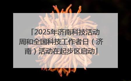 2025年济南科技活动周和全国科技工作者日（济南）活动在起步区启动