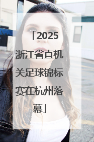 2025浙江省直机关足球锦标赛在杭州落幕
