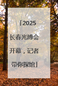 2025长春光博会开幕，记者带你探馆