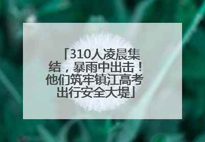 310人凌晨集结，暴雨中出击！他们筑牢镇江高考出行安全大堤