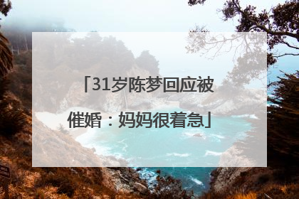 31岁陈梦回应被催婚：妈妈很着急