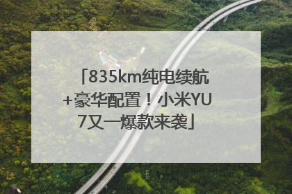 835km纯电续航+豪华配置！小米YU7又一爆款来袭
