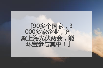 90多个国家，3000多家企业，齐聚上海光伏两会，能环宝参与其中！