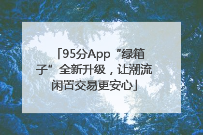 95分App“绿箱子”全新升级，让潮流闲置交易更安心