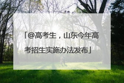 @高考生，山东今年高考招生实施办法发布