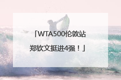 WTA500伦敦站 郑钦文挺进4强!